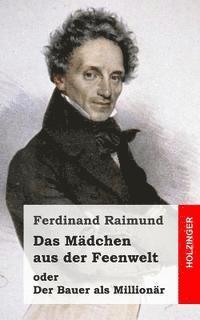 Das Mädchen aus der Feenwelt oder Der Bauer als Millionär: Romantisches Original-Zaubermärchen mit Gesang in drei Aufzügen 1