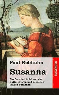 bokomslag Susanna: Ein Geistlich Spiel von der Gotfürchtigen und keuschen Frauen Susannen