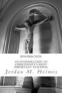 Resurrection: An Introduction to Christianity's Most Important Teaching 1