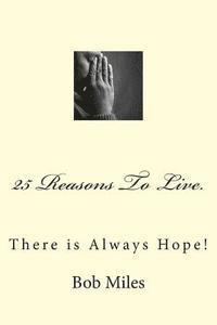 25 Reasons To Live: There is Always Hope! 1