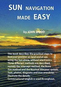 John Ross Wood - Sun Navigation Made Easy: Describes the practical steps to find position on land and at sea using the sun alone, without electronics. Three diff, Häftad