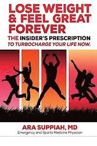 Lose Weight and Feel Great Forever: The Insider's Prescription to Turbocharge your life now! 1