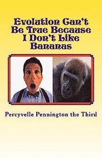 bokomslag Evolution Can't Be True Because I Don't Like Bananas: My Ponderings on Mr. Darwin's Flawed Theory