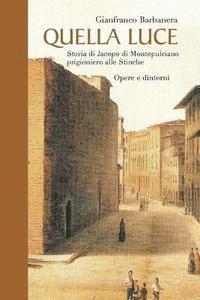 bokomslag QUELLA LUCE - Storia di Jacopo da Montepulciano prigioniero alle Stinche
