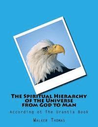 bokomslag The Spiritual Hierarchy of the Universe from God to Man: According ot The Urantia Book