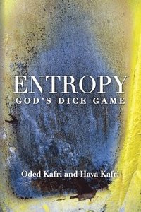 bokomslag Entropy - God's Dice Game: The book describes the historical evolution of the understanding of entropy, alongside biographies of the scientists w
