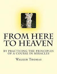 Walker Thomas - From Here to Heaven: by Practicing the Principles of A Course in Miracles, Häftad