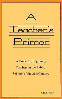 J. D. Stewart - A Teacher's Primer: A Guide for Beginning Teachers in the Public Schools of the 21st Century, Häftad. Tillgänglighet: Lägg i varukorg