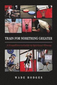 bokomslag Train For Something Greater: An Athlete's Guide to Spiritual Fitness