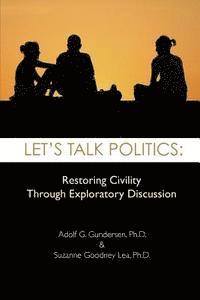 bokomslag Let's Talk Politics: Restoring Civility Through Exploratory Discussion
