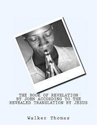 Walker Thomas - The Book of Revelation by John According to the Revealed Translation by Jesus, Häftad