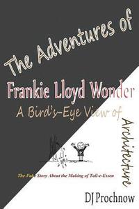 bokomslag The Adventures of Frankie Lloyd Wonder: A Bird's-Eye View of Architecture