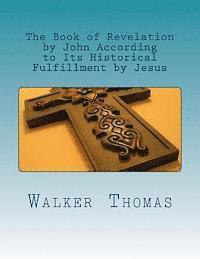 Walker Thomas - The Book of Revelation by John According to Its Historical Fulfillment by Jesus, Häftad