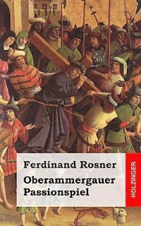 bokomslag Oberammergauer Passionspiel: Bitteres Leyden, Obsiegender Todt, und Glorreiche Auferstehung des Eingefleischten Sohn Gottes