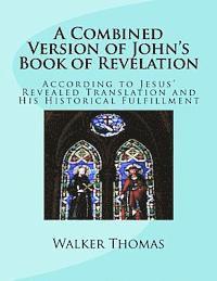 bokomslag A Combined Version of John's Book of Revelation: According to Jesus' Revealed Translation and His HIstorical Fulfillment