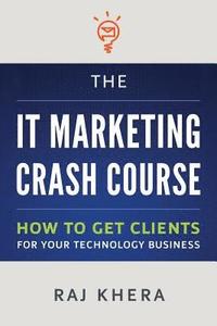 bokomslag The IT Marketing Crash Course: How to Get Clients for Your Technology Business