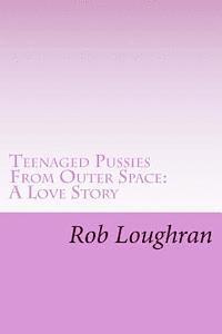 Teenaged Pussies From Outer Space: A Love Story