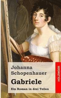 Johanna Schopenhauer - Gabriele: Ein Roman in drei Theilen, Häftad