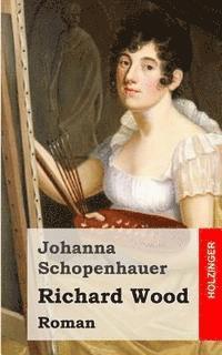 Johanna Schopenhauer - Richard Wood: Roman, Häftad