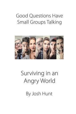Josh Hunt - Good Questions Have Groups Talking -- Surviving in an Angry World: Surviving in an Angry World, Häftad