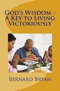 bokomslag God's Wisdom - A Key to Living Victoriously: Study of The Book of Proverbs