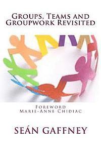 Groups, Teams and Groupwork Revisited: A Theory, Methodology and Practice for the 21st Century