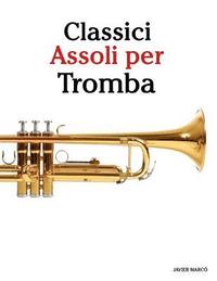 bokomslag Classici Assoli Per Tromba: Facile Tromba! Con Musiche Di Bach, Strauss, Tchaikovsky E Altri Compositori