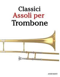 bokomslag Classici Assoli Per Trombone: Facile Trombone! Con Musiche Di Bach, Strauss, Tchaikovsky E Altri Compositori