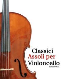 bokomslag Classici Assoli Per Violoncello: Facile Violoncello! Con Musiche Di Bach, Mozart, Beethoven, Vivaldi E Altri Compositori
