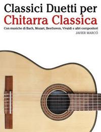 bokomslag Classici Duetti Per Chitarra Classica: Facile Chitarra! Con Musiche Di Bach, Mozart, Beethoven, Vivaldi E Altri Compositori (in Notazione Standard E T