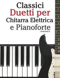 bokomslag Classici Duetti Per Chitarra Elettrica E Pianoforte: Facile Chitarra Elettrica! Con Musiche Di Bach, Mozart, Beethoven, Vivaldi E Altri Compositori (I