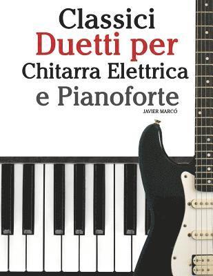 Classici Duetti Per Chitarra Elettrica E Pianoforte: Facile Chitarra Elettrica! Con Musiche Di Bach, Mozart, Beethoven, Vivaldi E Altri Compositori (I 1