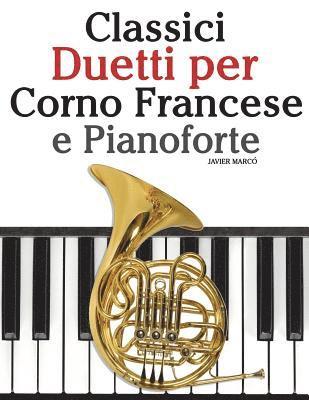 bokomslag Classici Duetti Per Corno Francese E Pianoforte: Facile Corno Francese! Con Musiche Di Bach, Strauss, Tchaikovsky E Altri Compositori