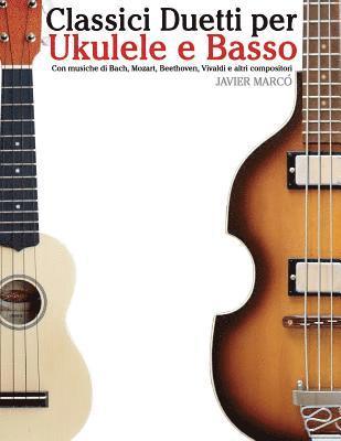 Classici Duetti Per Ukulele E Basso: Facile Ukulele! Con Musiche Di Bach, Mozart, Beethoven, Vivaldi E Altri Compositori (in Notazione Standard E Tabl 1