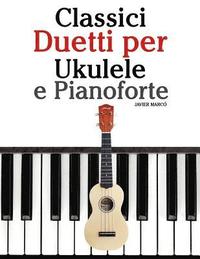 bokomslag Classici Duetti Per Ukulele E Pianoforte: Facile Ukulele! Con Musiche Di Bach, Mozart, Beethoven, Vivaldi E Altri Compositori (in Notazione Standard E