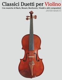 bokomslag Classici Duetti Per Violino: Facile Violino! Con Musiche Di Bach, Mozart, Beethoven, Vivaldi E Altri Compositori