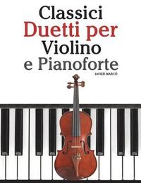 bokomslag Classici Duetti Per Violino E Pianoforte: Facile Violino! Con Musiche Di Bach, Mozart, Beethoven, Vivaldi E Altri Compositori