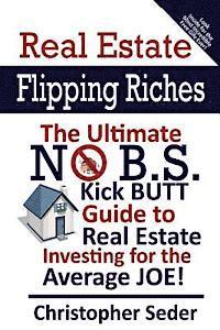 bokomslag Real Estate Flipping Riches: The Ultimate No B.S. Kick Butt Guide to Real Estate Investing for the Average JOE!