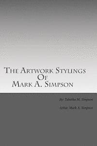 The Artwork Stylings Of Mark A. Simpson: This is a book filled with some of the art my older brother Mark A. Simpson has created over the years, all a 1