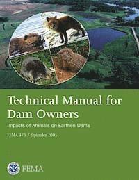 bokomslag Technical Manual for Dam Owners: Impacts of Animals on Earthen Dams (FEMA 473 / September 2005)