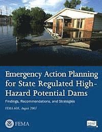 bokomslag Emergency Action Planning for State Regulated High-Hazard Potential Dams - Findings, Recommendations, and Strategies (FEMA 608 / August 2007)