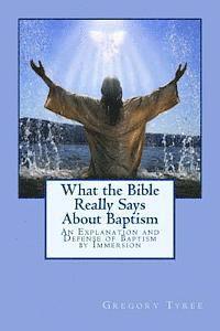 What the Bible Really Says About Baptism: An Explanation and Defense of Baptism by Immersion 1