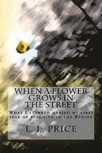 bokomslag When a Flower Grows in the Street: What I learned during my first year of teaching in the Region