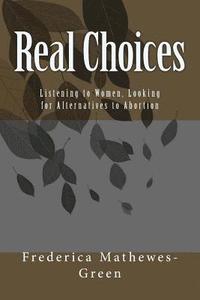 bokomslag Real Choices: Listening to Women, Looking for Alternatives to Abortion