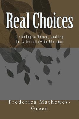 Real Choices: Listening to Women, Looking for Alternatives to Abortion 1