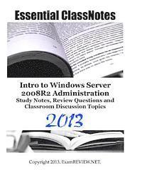 Essential ClassNotes Intro to Windows Server 2008R2 Administration Study Notes, Review Questions and Classroom Discussion Topics 2013 1