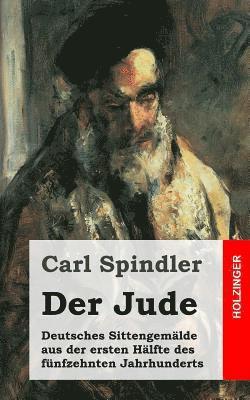 Der Jude: Deutsches Sittengemälde aus der ersten Hälfte des fünfzehnten Jahrhunderts 1