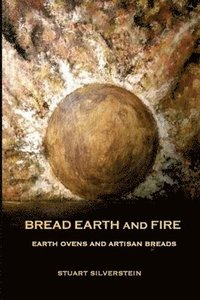 bokomslag Bread Earth and Fire: Earth Ovens and Artisan Breads