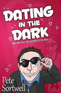 bokomslag Dating In The Dark: sometimes love just pretends to be blind