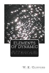 bokomslag Elements of Dynamic: An Introduction to the Study of Motion and Rest in Solid and Fluid Bodies